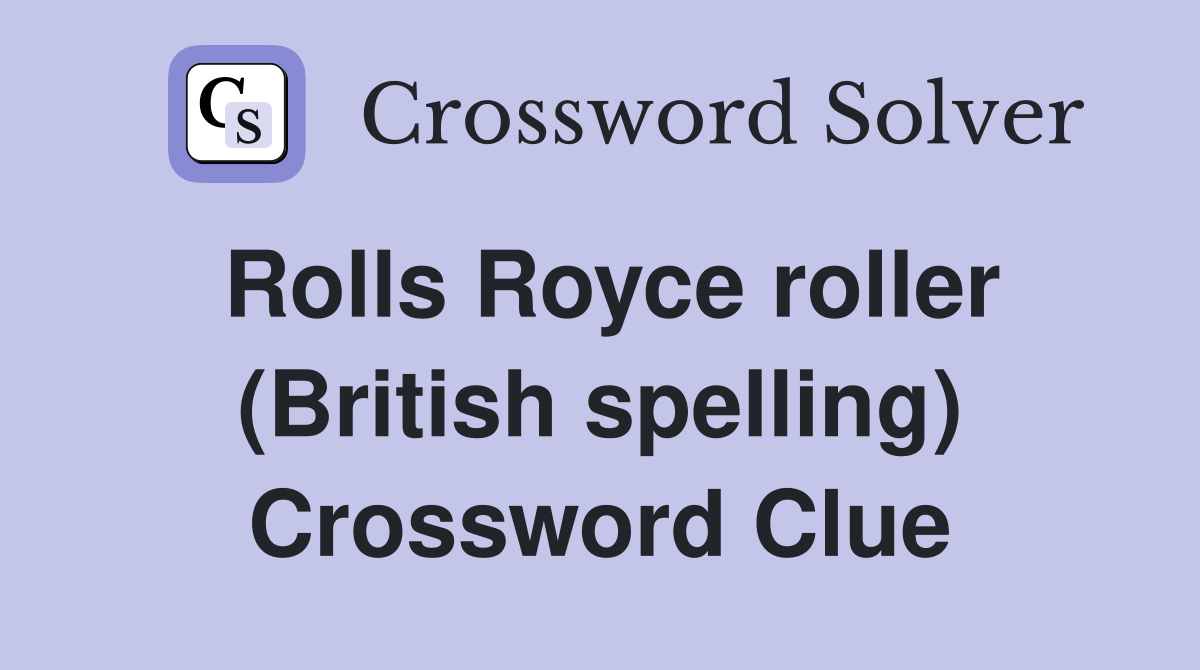 Rolls Royce roller (British spelling) Crossword Clue Answers Crossword Solver